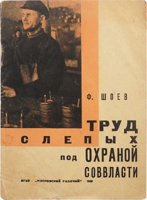 Шоев Ф.И. Труд слепых под охраной соввласти. М.; Л.: ОГИЗ «Московский рабочий», 1930.